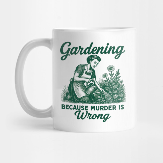 Gardening-Because-Murder-Is-Wrong by Creatifly Graphic Tees