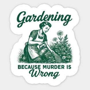 Gardening-Because-Murder-Is-Wrong Sticker