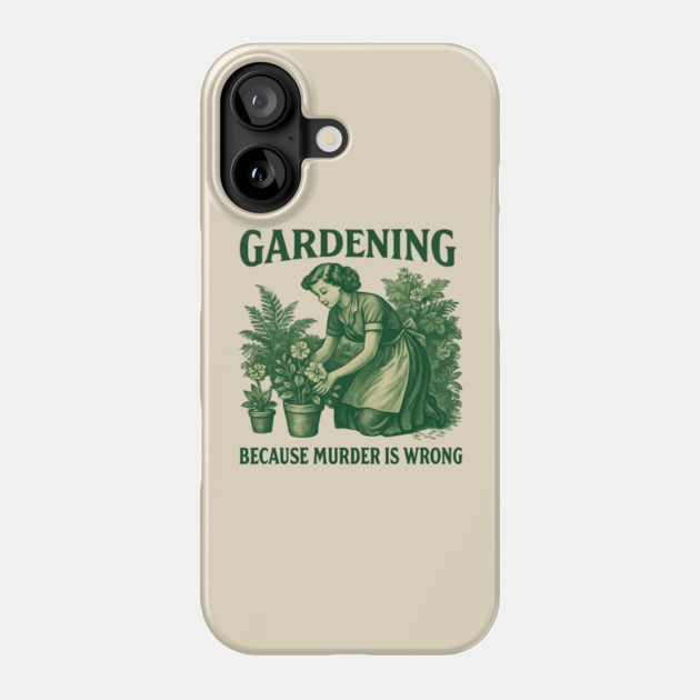 Gardening-Because-Murder-Is-Wrong Phone Case by Creatifly Graphic Tees
