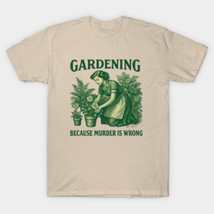 Gardening-Because-Murder-Is-Wrong T-Shirt