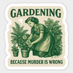 Gardening-Because-Murder-Is-Wrong Sticker