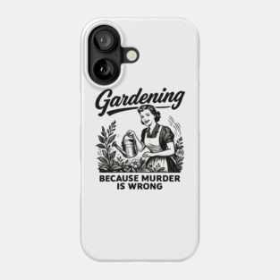 Gardening-Because-Murder-Is-Wrong Phone Case