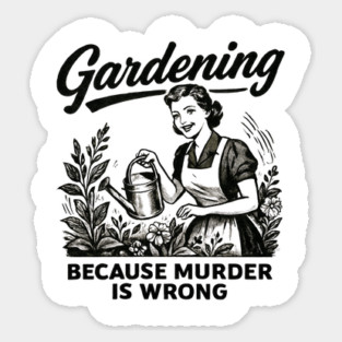 Gardening-Because-Murder-Is-Wrong Sticker