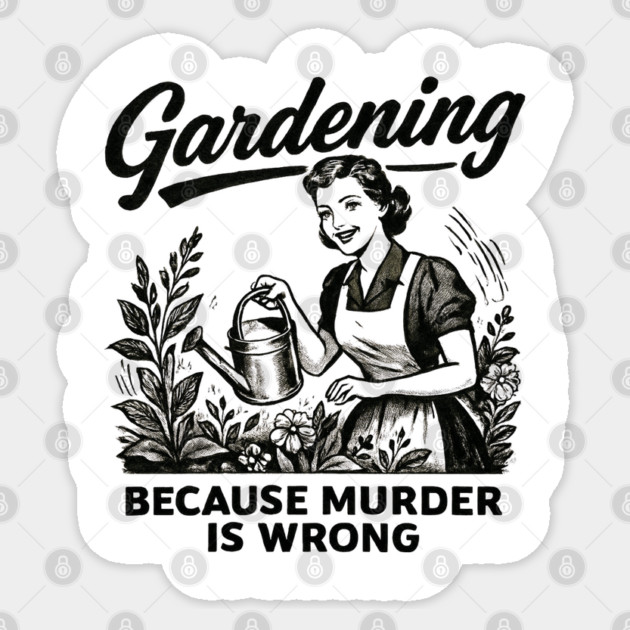 Gardening-Because-Murder-Is-Wrong Sticker by Creatifly Graphic Tees