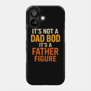 It’s-Not-A-Dad-Bod-It’s-A-Father-Figure Phone Case