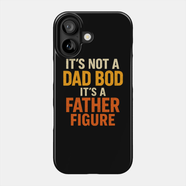 It’s-Not-A-Dad-Bod-It’s-A-Father-Figure Phone Case by Creatifly Graphic Tees
