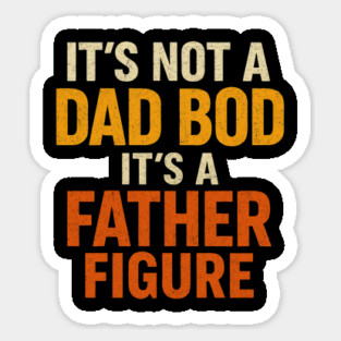 It’s-Not-A-Dad-Bod-It’s-A-Father-Figure Sticker