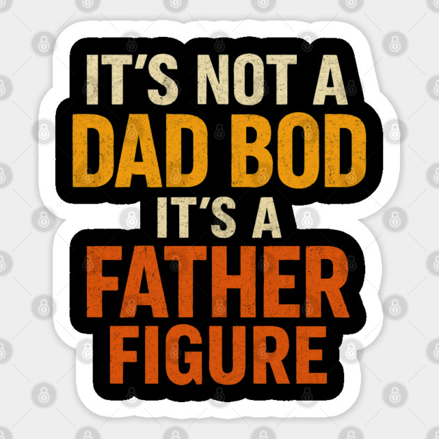 It’s-Not-A-Dad-Bod-It’s-A-Father-Figure Sticker by Creatifly Graphic Tees