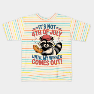 It's Not The 4th of July Until My Weiner Comes Out Funny Raccoon july-4th Kids T-Shirt