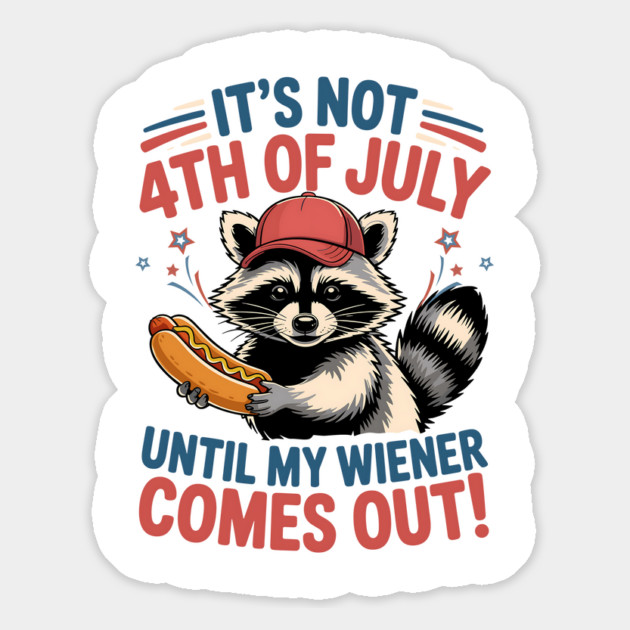 It's Not The 4th of July Until My Weiner Comes Out Funny Raccoon july-4th Magnet by JessArty