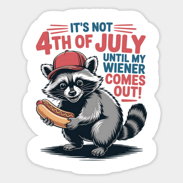 It's Not The 4th of July Until My Weiner Comes Out Funny Raccoon july-4th Magnet by JessArty