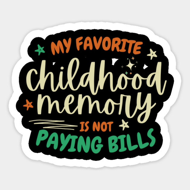 My Favorite Childhood Memory Is Not Paying Bills Sticker by The WYLD Tribe