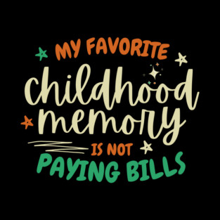 My Favorite Childhood Memory Is Not Paying Bills Pin