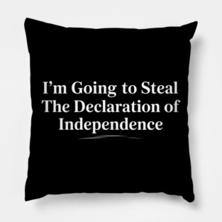 Funny National Treasure Movie Quote - I'm Going To Steal The Declaration of Independence Pillow
