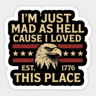 I’m Just Mad As Hell Cause I Loved This Place Est 1776 USA Funny Sticker