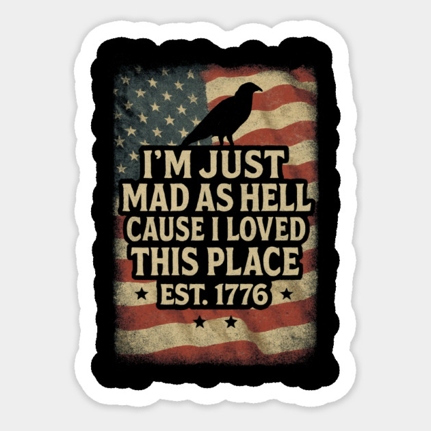I’m-Just-Mad-As-Hell-Cause-I-Loved-This-Place-Est-1776 Sticker by ArtistTee ⭐⭐⭐⭐⭐