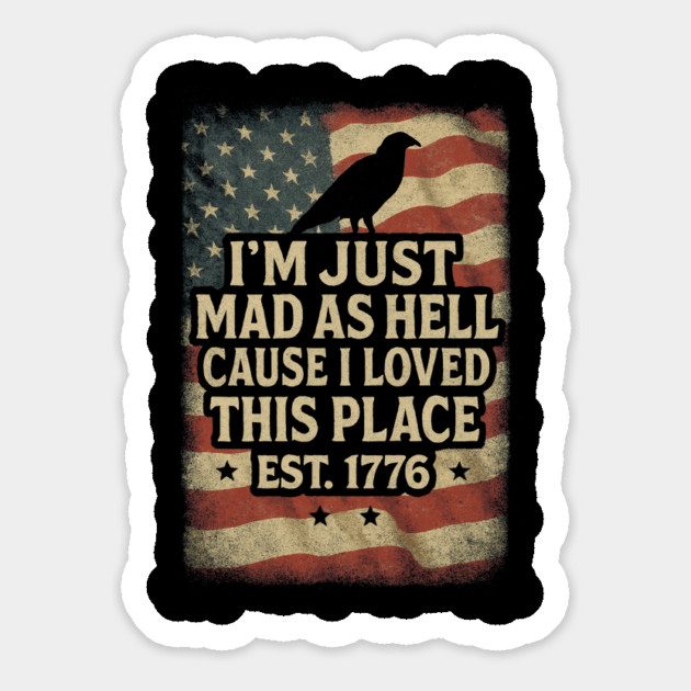 I’m-Just-Mad-As-Hell-Cause-I-Loved-This-Place-Est-1776 Magnet by ArtistTee ⭐⭐⭐⭐⭐