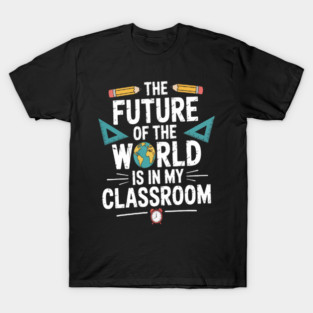 The Future Of The World Is In My Classroom Seeds Of Tomorrow T-Shirt