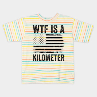 WTF-Is-A-Kilometer-Sarcastic-USA-Freedom-Meme Kids T-Shirt