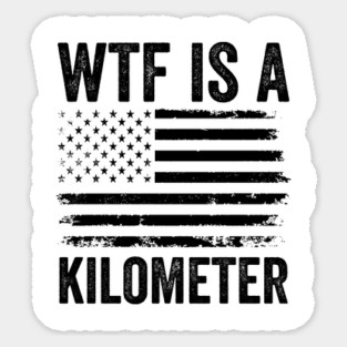 WTF-Is-A-Kilometer-Sarcastic-USA-Freedom-Meme Sticker