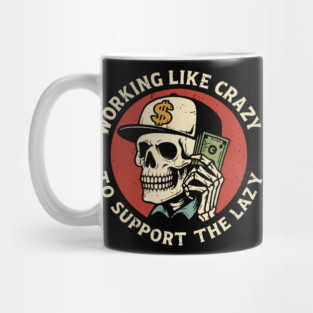 Working Like Crazy To Support The Lazy Hard Worker Sarcasm Mug