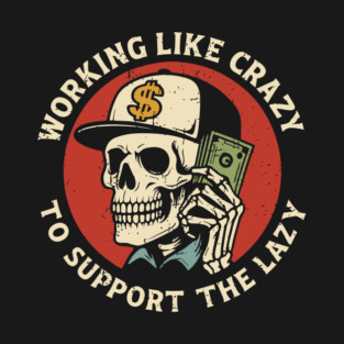 Working Like Crazy To Support The Lazy Hard Worker Sarcasm T-Shirt