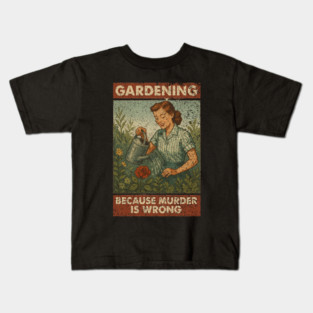 Gardening-Because-Murder-Is-Wrong Kids T-Shirt
