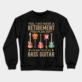 Yes I Do Have A Retirement Plan To Play Bass Guitar Crewneck Sweatshirt