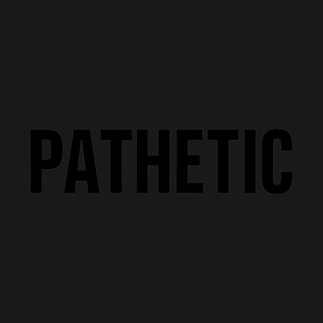 Pathetic by CreativeSage