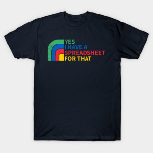 I Have a Spreadsheet for That – Excel Humor T-Shirt