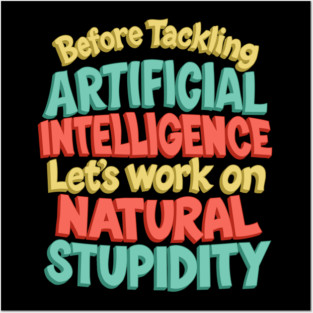 Artificial Intelligence, Natural Stupidity Posters and Art
