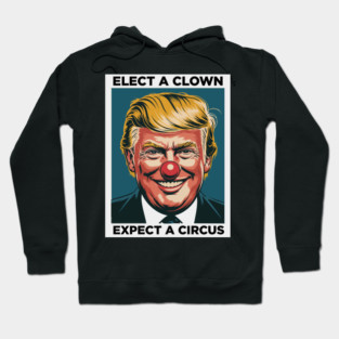 Elect A Clown Expect A Circus Hoodie