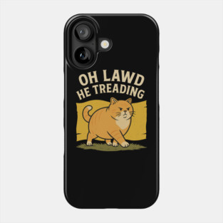 Oh Lawd He Treading – Funny Chonky Cat Meme Design Phone Case