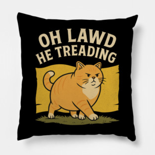 Oh Lawd He Treading – Funny Chonky Cat Meme Design Pillow
