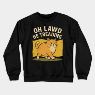 Oh Lawd He Treading – Funny Chonky Cat Meme Design Crewneck Sweatshirt