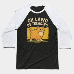 Oh Lawd He Treading – Funny Chonky Cat Meme Design Baseball T-Shirt