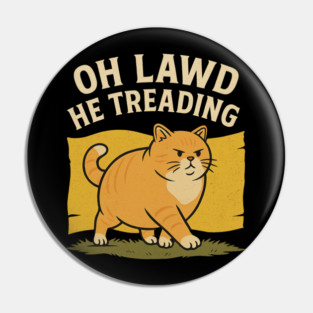 Oh Lawd He Treading – Funny Chonky Cat Meme Design Pin