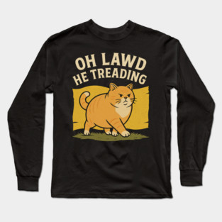 Oh Lawd He Treading – Funny Chonky Cat Meme Design Long Sleeve T-Shirt