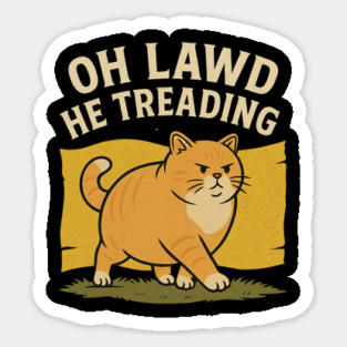 Oh Lawd He Treading – Funny Chonky Cat Meme Design Sticker