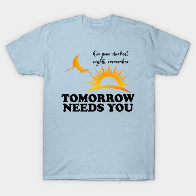 Tomorrow Needs You T-Shirt by casualteesinc