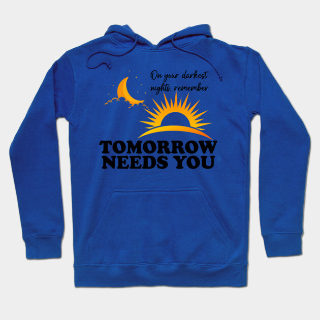 Tomorrow Needs You Hoodie by casualteesinc
