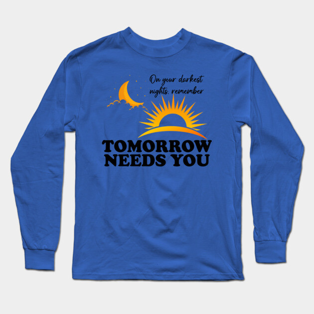 Tomorrow Needs You Long Sleeve T-Shirt by casualteesinc