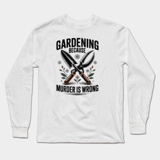 Gardening Because Murder Is Wrong Long Sleeve T-Shirt
