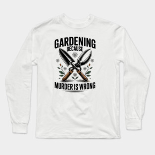 Gardening Because Murder Is Wrong Long Sleeve T-Shirt