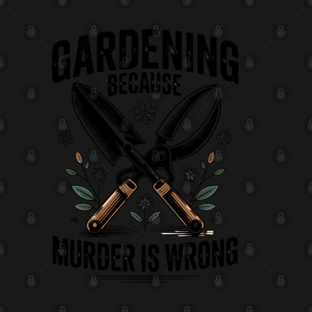 Gardening Because Murder Is Wrong by UrbanLifeApparel