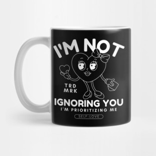 I'm not ignoring you (valentine's day and self-love) Mug