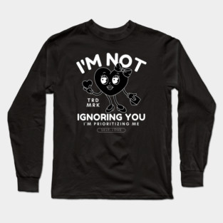 I'm not ignoring you (valentine's day and self-love) Long Sleeve T-Shirt