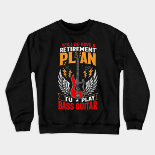 Yes I Do Have A Retirement Plan To Play Bass Guitar Funny Crewneck Sweatshirt