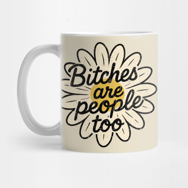 Bitches Are People Too Feminist Empowerment Humor by Anticorporati