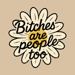 Bitches Are People Too Feminist Empowerment Humor T-Shirt